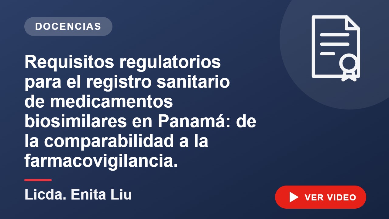 Requisitos regulatorios para el registro sanitario de medicamentos biosimilares en Panamá: de la comparabilidad a la farmacovigilancia. — Licda. Enita Liu